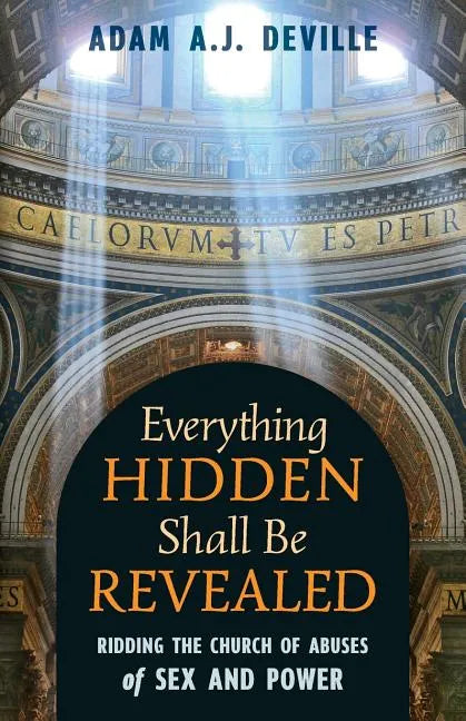 Everything Hidden Shall Be Revealed: Ridding the Church of Abuses of Sex and Power - Paperback