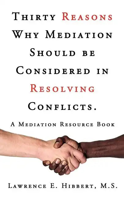 Thirty Reasons Why Mediation Should Be Considered in Resolving Conflicts.: A Mediation Resource Book - Paperback