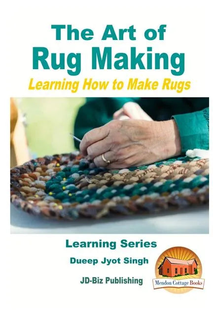 The Art of Rug Making - Learning How to Make Rugs - Paperback