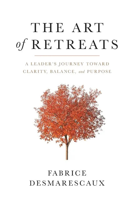 The Art of Retreats: A Leader's Journey Toward Clarity, Balance, and Purpose - Hardcover