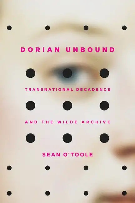 Dorian Unbound: Transnational Decadence and the Wilde Archive - Paperback
