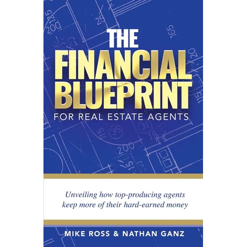 The Financial Blueprint for Real Estate Agents: Unveiling How Top Producing Agents Keep More of Their Hard Earned Money - Paperback