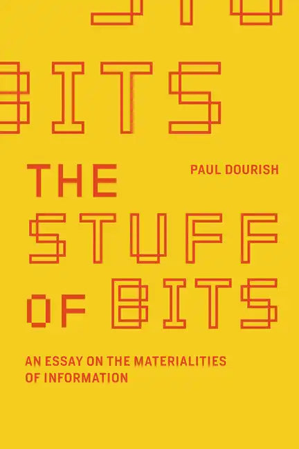 The Stuff of Bits: An Essay on the Materialities of Information - Paperback