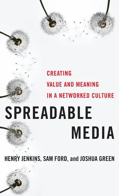 Spreadable Media: Creating Value and Meaning in a Networked Culture - Paperback