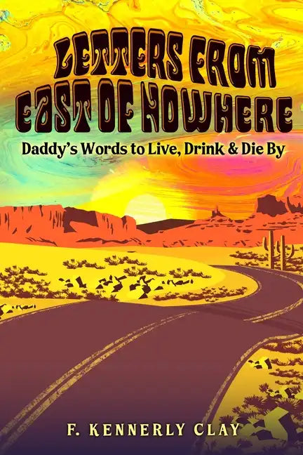 Letters from East of Nowhere: Daddy's Words to Live, Drink & Die By - Paperback