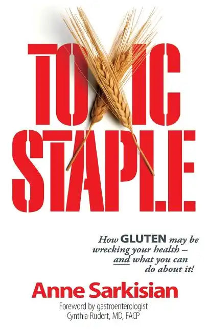 Toxic Staple, How Gluten May Be Wrecking Your Health - And What You Can Do about It! - Hardcover