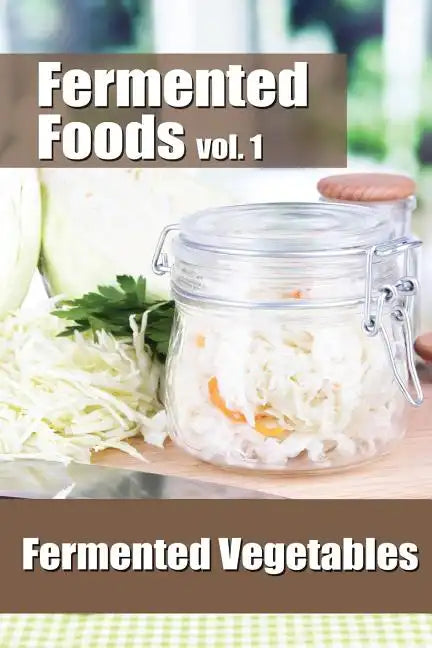 Fermented Foods vol. 1: Fermented Vegetables - Paperback