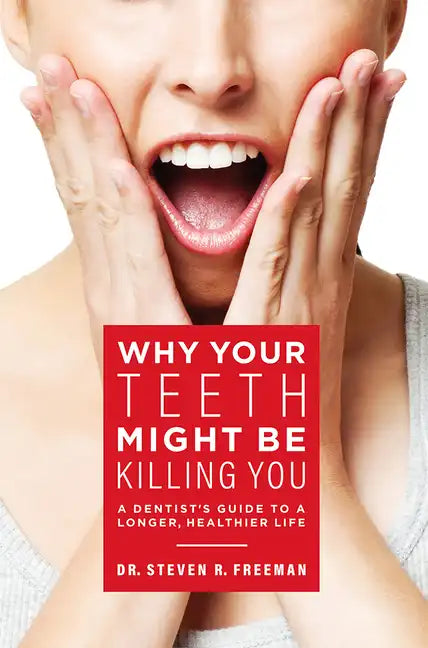 Why Your Teeth Might Be Killing You: A Dentist's Guide to a Longer Healthier Life - Paperback