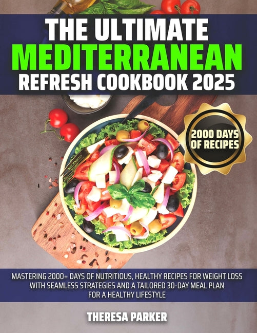 The Ultimate Mediterranean Refresh Cookbook 2025: Mastering 2000+ Days of Nutritious, Healthy Recipes for Weight Loss with Seamless Strategies and a T - Paperback