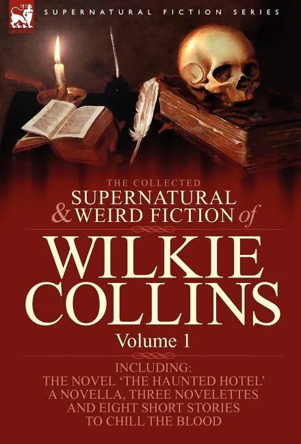 The Collected Supernatural and Weird Fiction of Wilkie Collins: Volume 1-Contains one novel 'The Haunted Hotel', one novella 'Mad Monkton', three nove - Hardcover