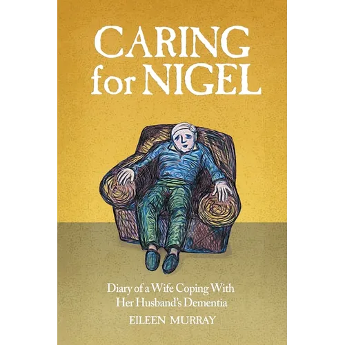 Caring for Nigel: Diary of a Wife Coping With Her Husband's Dementia - Paperback