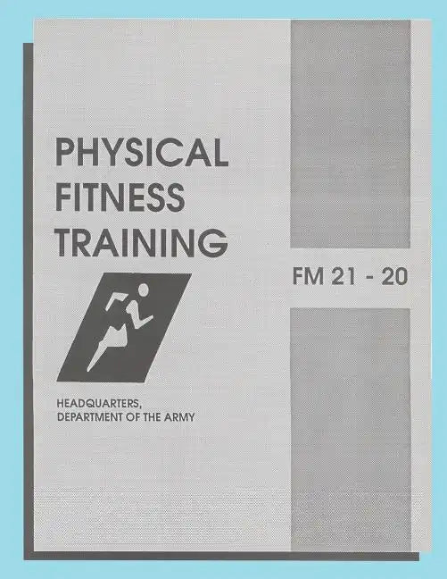 Physical Fitness Training: FM 21-20: Field Manual 21-20 - Paperback