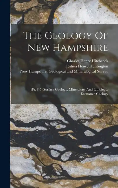 The Geology Of New Hampshire: (pt. 3-5) Surface Geology. Mineralogy And Lithology. Economic Geology - Hardcover