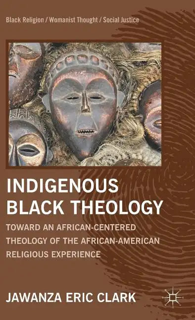 Indigenous Black Theology: Toward an African-Centered Theology of the African American Religious Experience - Hardcover