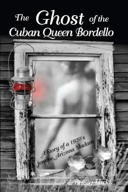 The Ghost of the Cuban Queen Bordello: A Story of a 1920's Jerome Arizona Madam - Paperback