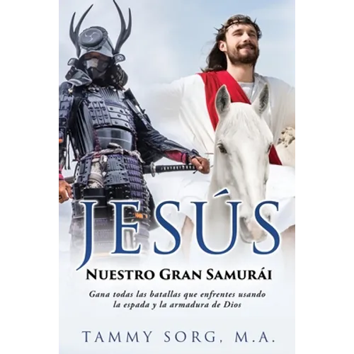 Jesús - Nuestro Gran Samurái: Gana todas las batallas que enfrentes usando la espada y la armadura de Dios - Paperback