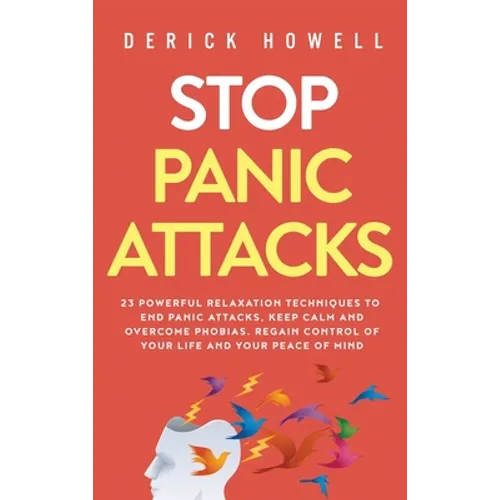 Stop Panic Attacks: 23 Powerful Relaxation Techniques to End Panic Attacks, Keep Calm and Overcome Phobias. Regain Control of Your Life and Your Peace - Hardcover
