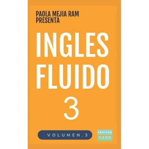 Inglés Fluido 3: EL MAS EXITOSO CURSO DE INGLES Lecciones BÁSICAS, intermedias y avanzadas GRAMATICA, vocabulario y frases fáciles; para avanzar. - Paperback
