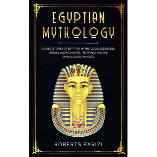 Egyptian Mythology: Classic Stories of Egyptian Myths, Gods, Goddesses, Heroes, and Monsters, The Prince and The Sphinx, Greek Princess - Paperback