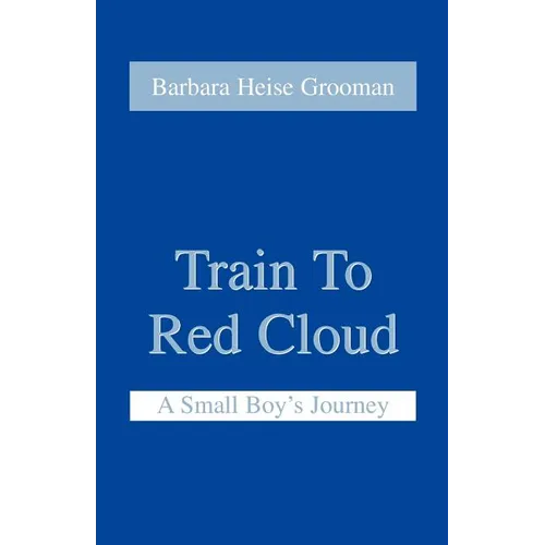 Train to Red Cloud: A Small Boy's Journey - Paperback
