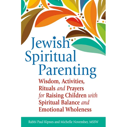 Jewish Spiritual Parenting: Wisdom, Activities, Rituals and Prayers for Raising Children with Spiritual Balance and Emotional Wholeness - Paperback