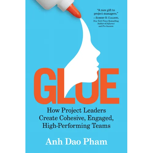 Glue: How Project Leaders Create Cohesive, Engaged, High-Performing Teams - Hardcover