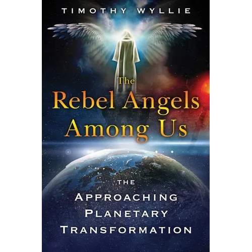 The Rebel Angels Among Us: The Approaching Planetary Transformation - Paperback