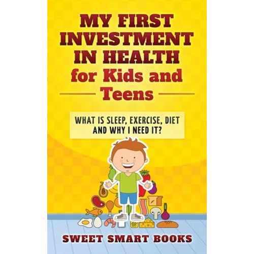 My First Investment in Health for Kids and Teens: What is sleep, exercise, diet and why do I need it? - Hardcover