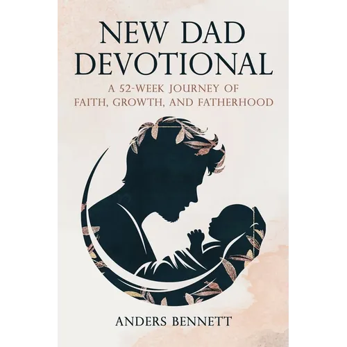 New Dad Devotional: A 52-Week Journey of Faith, Growth, and Fatherhood (Value Version) - Paperback