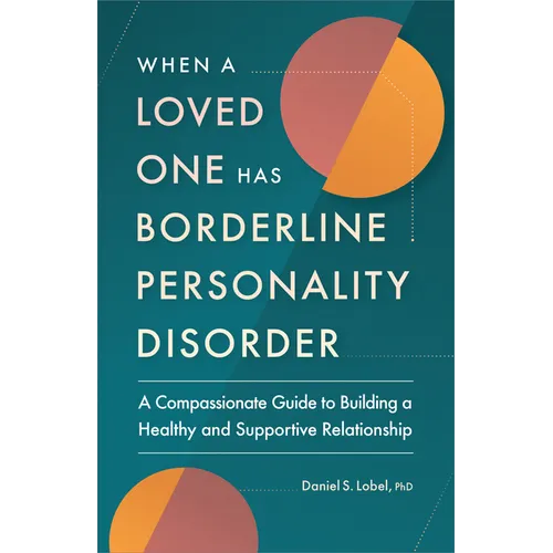 When a Loved One Has Borderline Personality Disorder: A Compassionate Guide to Building a Healthy and Supportive Relationship - Paperback