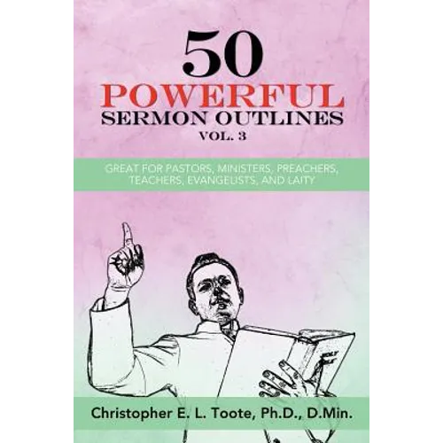 50 Powerful Sermon Outlines, Vol. 3: Great for Pastors, Ministers, Preachers, Teachers, Evangelists, and Laity - Paperback