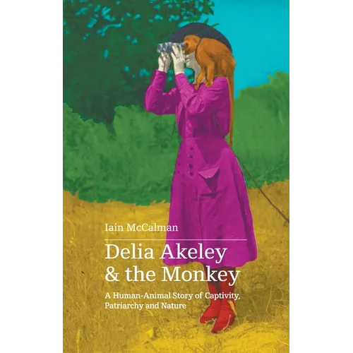 Delia Akeley and the Monkey: A Human-Animal Story of Captivity, Patriarchy and Nature - Paperback