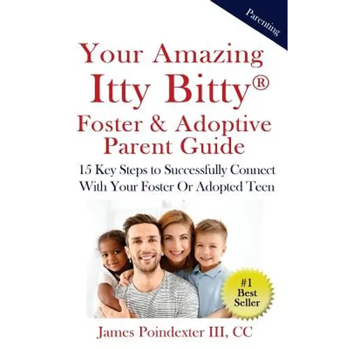 Your Amazing Itty Bitty Foster & Adoptive Parent Guide: 15 Key Steps to Successfully Connect With Your Foster Or Adopted Teen - Paperback