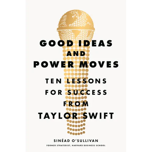 Good Ideas and Power Moves: Ten Lessons for Success from Taylor Swift - Hardcover