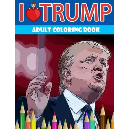 I love Trump Adult coloring book: Donald Trump coloring book (Off-Color Coloring Books) - Paperback