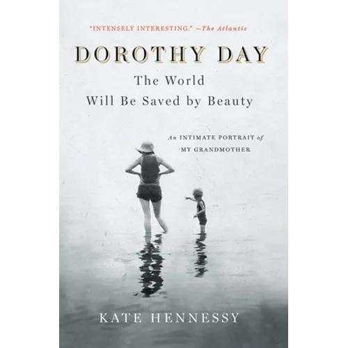 Dorothy Day: The World Will Be Saved by Beauty: An Intimate Portrait of My Grandmother - Paperback