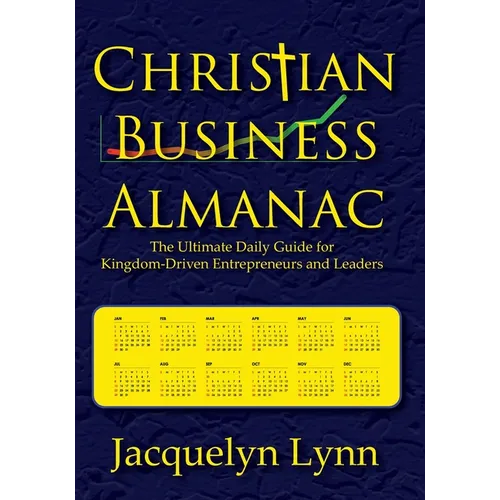 Christian Business Almanac: The Ultimate Daily Guide for Kingdom-Driven Entrepreneurs and Leaders - Paperback