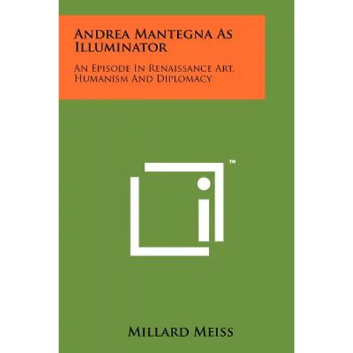 Andrea Mantegna As Illuminator: An Episode In Renaissance Art, Humanism And Diplomacy - Paperback