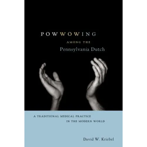 Powwowing Among the Pennsylvania Dutch: A Traditional Medical Practice in the Modern World - Paperback
