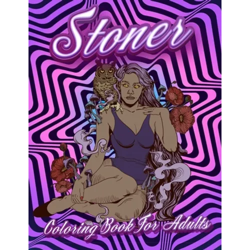 Stoner Coloring Book For Adults: Stoner's Psychedelic Coloring Books For Adults Relaxation And Stress Relief - Paperback