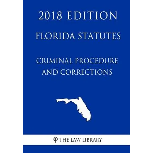 Florida Statutes - Criminal Procedure and Corrections (2018 Edition) - Paperback