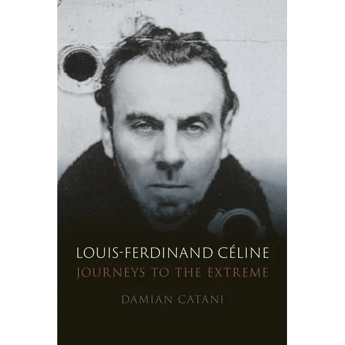 Louis-Ferdinand Céline: Journeys to the Extreme - Hardcover