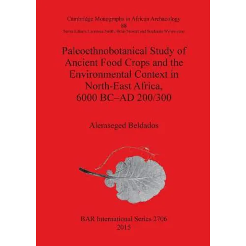 Paleoethnobotanical Study of Ancient Food Crops and the Environmental Context in North-East Africa, 6000 BC-AD 200/300 - Paperback