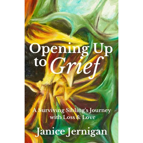 Opening Up to Grief: A Surviving Sibling's Journey with Loss and Love - Paperback