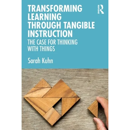 Transforming Learning Through Tangible Instruction: The Case for Thinking With Things - Paperback