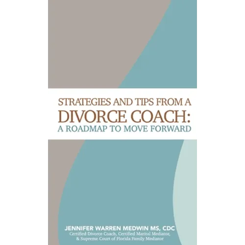 Strategies and Tips from a Divorce Coach: A Roadmap to Move Forward - Hardcover