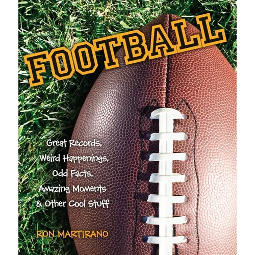 Football: Great Records, Weird Happenings, Odd Facts, Amazing Moments & Other Cool Stuff - Paperback
