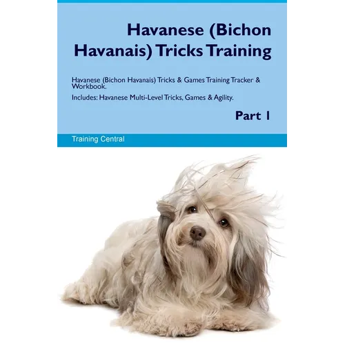 Havanese (Bichon Havanais) Tricks Training Havanese Tricks & Games Training Tracker & Workbook. Includes: Havanese Multi-Level Tricks, Games & Agility - Paperback