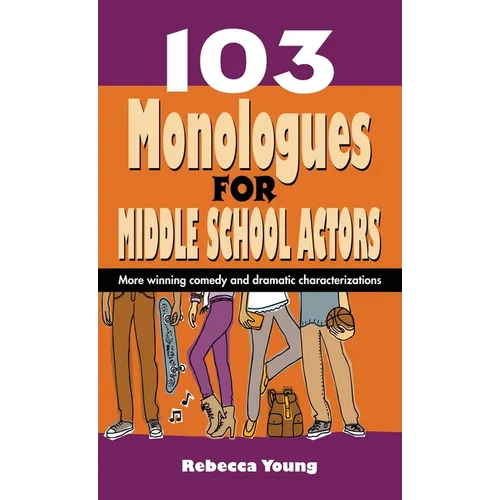 103 Monologues for Middle School Actors: More Winning Comedy and Dramatic Characterizations - Hardcover