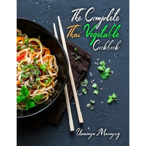The Complete Thai Vegetable Cookbook: The Best Vegetable Recipes, Straight Out of Thailand! - Paperback